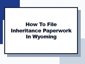 How to File Inheritance Paperwork in Wyoming