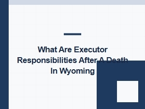 Executor Responsibilities After a Death in Wyoming