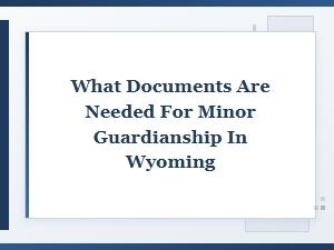 What Documents Are Needed for Minor Guardianship in Wyoming