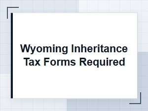Wyoming Inheritance Tax Forms Required