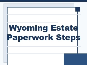Wyoming Estate Paperwork Steps for Probate