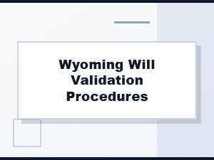 Wyoming Will Validation Procedures in Probate Process