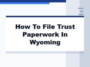 How to File Trust Paperwork in Wyoming