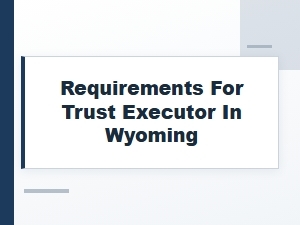 Requirements for Trust Executor in Wyoming