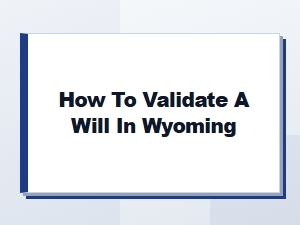 How to Validate a Will in Wyoming