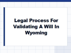 Legal Process for Validating a Will in Wyoming