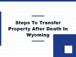 Steps to Transfer Property After Death in Wyoming