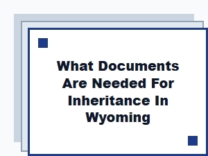What Documents Are Needed for Inheritance in Wyoming